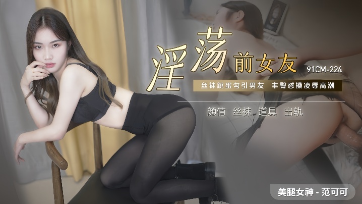 范可可91CM-224：风骚前女友的极致性爱回忆