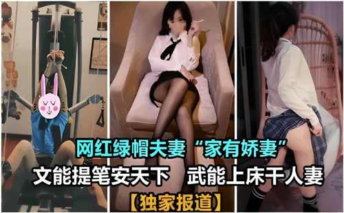 网红绿帽夫妻：文能提笔安天下，武能换妻狂操到天明