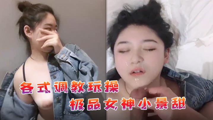 极品女神小景甜私拍流出！调教玩操狂干内射骚穴！